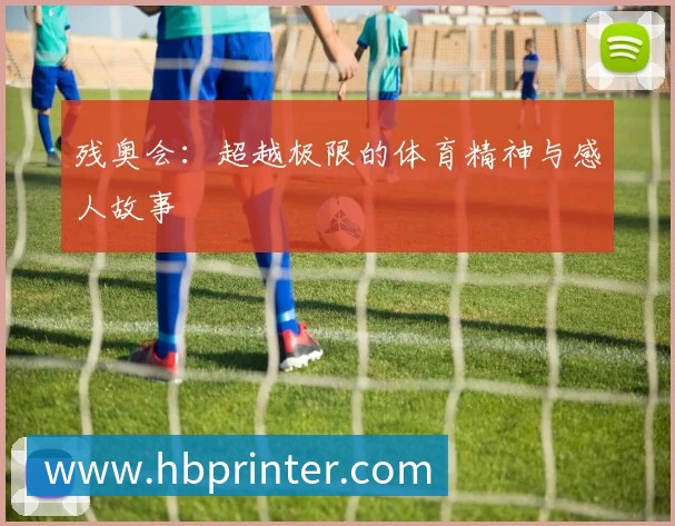 残奥会：超越极限的体育精神与感人故事