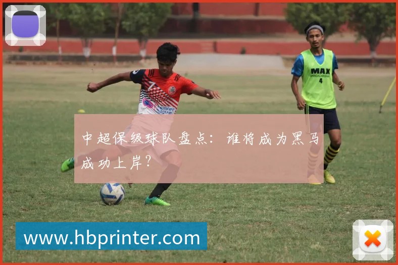 中超保级球队盘点：谁将成为黑马成功上岸？