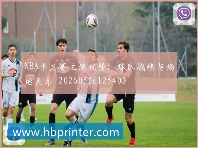 NBA季后赛主场优势：球队战绩与场地关系_20260526125402