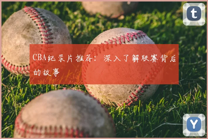 CBA纪录片推荐：深入了解联赛背后的故事